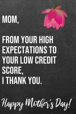 Book cover for Mom From Your High Expectations To Your Low Credit Score I Thank You Happy Mother's Day