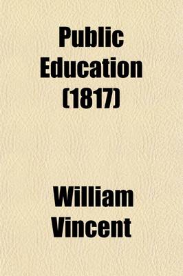 Book cover for Public Education; Consisting of Three Tracts, Reprinted from the Edinburgh Review the Classical Journal and the Pamphleteer Together with the Defence of Public Schools