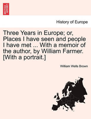 Book cover for Three Years in Europe; Or, Places I Have Seen and People I Have Met ... with a Memoir of the Author, by William Farmer. [With a Portrait.]