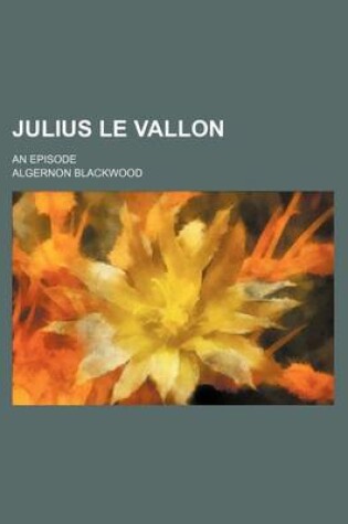 Cover of Julius Le Vallon; An Episode