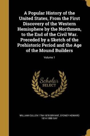 Cover of A Popular History of the United States, from the First Discovery of the Western Hemisphere by the Northmen, to the End of the Civil War. Preceded by a Sketch of the Prehistoric Period and the Age of the Mound Builders; Volume 1