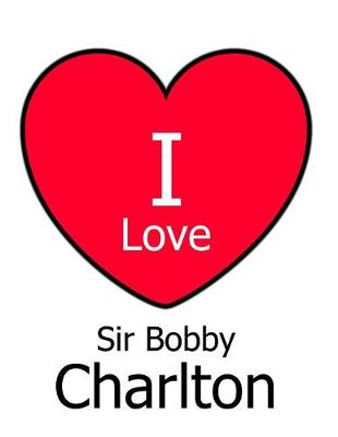 Book cover for I Love Sir Bobby Charlton