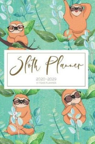 Cover of 2020-2029 10 Ten Year Planner Monthly Calendar Sloth Goals Agenda Schedule Organizer