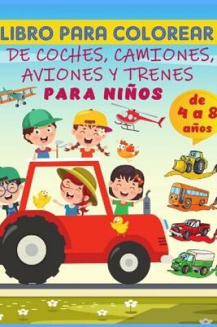 Cover of Libro para colorear de coches, camiones, aviones y trenes para niños de 4 a 8 años