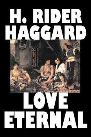 Cover of Love Eternal by H. Rider Haggard, Fiction, Fantasy, Historical, Action & Adventure, Fairy Tales, Folk Tales, Legends & Mythology
