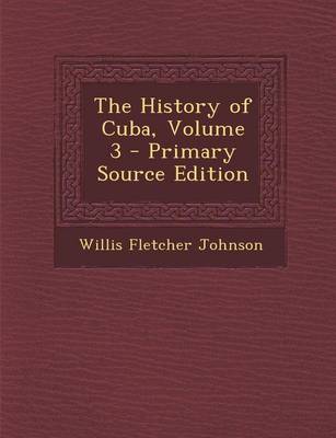 Book cover for The History of Cuba, Volume 3 - Primary Source Edition