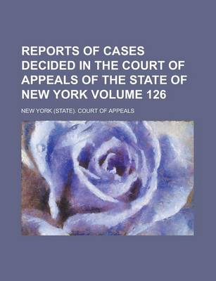 Book cover for Reports of Cases Decided in the Court of Appeals of the State of New York Volume 126