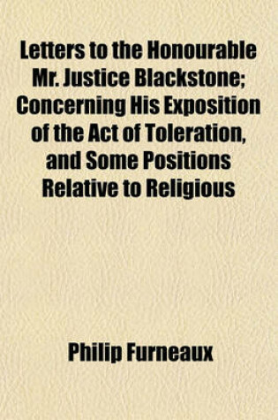 Cover of Letters to the Honourable Mr. Justice Blackstone; Concerning His Exposition of the Act of Toleration, and Some Positions Relative to Religious