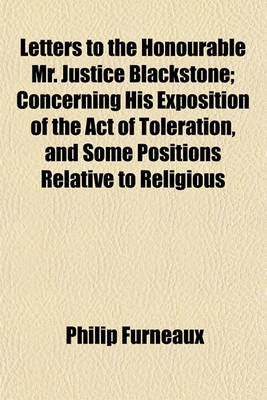 Book cover for Letters to the Honourable Mr. Justice Blackstone; Concerning His Exposition of the Act of Toleration, and Some Positions Relative to Religious