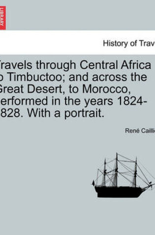 Cover of Travels Through Central Africa to Timbuctoo; And Across the Great Desert, to Morocco, Performed in the Years 1824-1828. with a Portrait. Vol.II