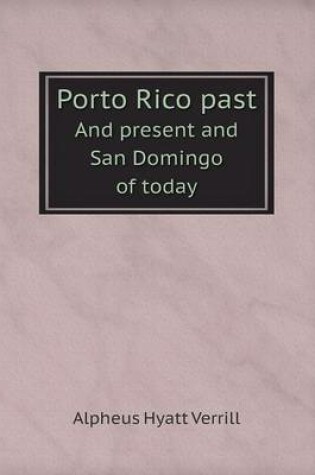 Cover of Porto Rico past And present and San Domingo of today