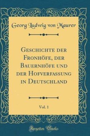 Cover of Geschichte Der Fronhoefe, Der Bauernhoefe Und Der Hofverfassung in Deutschland, Vol. 1 (Classic Reprint)