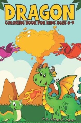 Cover of Dragon Coloring Book For Kids Ages 6-9