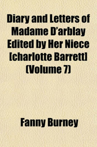 Cover of Diary and Letters of Madame D'Arblay Edited by Her Niece [Charlotte Barrett] (Volume 7)