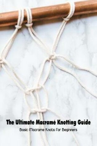 Cover of The Ultimate Macrame Knotting Guide