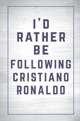 Book cover for I'd Rather Be Following Cristiano Ronaldo