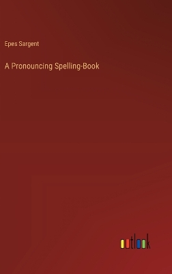 Book cover for A Pronouncing Spelling-Book