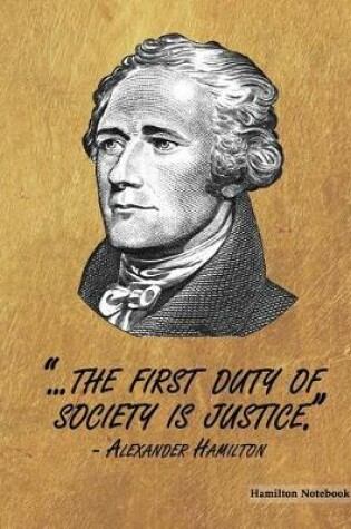 Cover of Hamilton Notebook - The First Duty of Society Is Justice