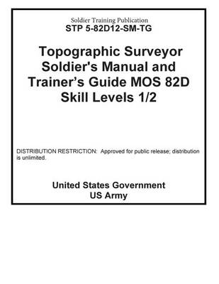 Book cover for Soldier Training Publication STP 5-82D12-SM-TG Topographic Surveyor Soldier's Manual and Trainer's Guide MOS 82D Skill Levels 1 / 2