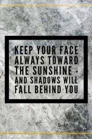 Cover of Keep your face always toward the sunshine - and shadows will fall behind you.