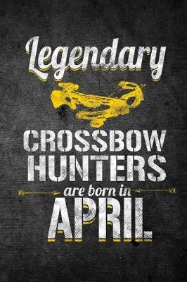 Book cover for Legendary Crossbow Hunters Are Born In April