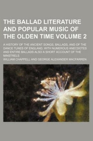 Cover of The Ballad Literature and Popular Music of the Olden Time Volume 2; A History of the Ancient Songs, Ballads, and of the Dance Tunes of England, with Numerous Anecdotes and Entire Ballads Also a Short Account of the Minstrels