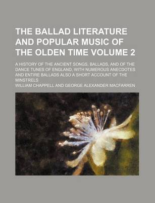 Book cover for The Ballad Literature and Popular Music of the Olden Time Volume 2; A History of the Ancient Songs, Ballads, and of the Dance Tunes of England, with Numerous Anecdotes and Entire Ballads Also a Short Account of the Minstrels