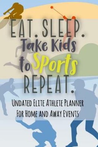 Cover of Eat Sleep Take Kids to Sports Repeat