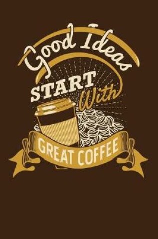Cover of Good Ideas Start with Great Coffee