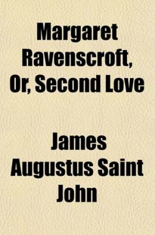 Cover of Margaret Ravenscroft, Or, Second Love Volume 1