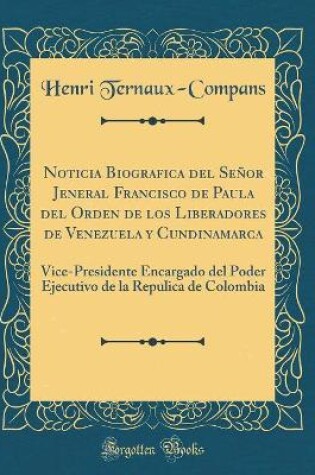 Cover of Noticia Biografica del Señor Jeneral Francisco de Paula del Orden de Los Liberadores de Venezuela y Cundinamarca