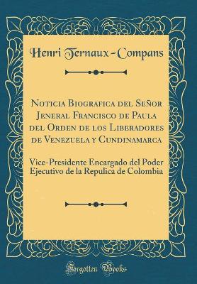 Book cover for Noticia Biografica del Señor Jeneral Francisco de Paula del Orden de Los Liberadores de Venezuela y Cundinamarca