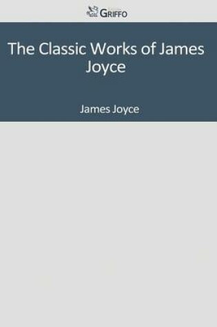 Cover of The Classic Works of James Joyce