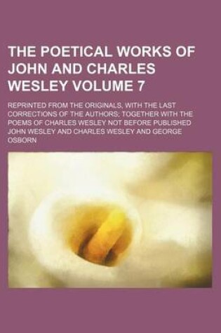 Cover of The Poetical Works of John and Charles Wesley Volume 7; Reprinted from the Originals, with the Last Corrections of the Authors Together with the Poems of Charles Wesley Not Before Published