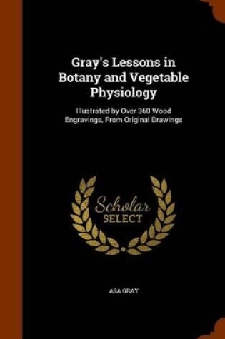 Cover of Gray's Lessons in Botany and Vegetable Physiology