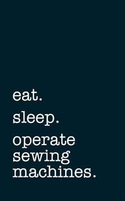 Book cover for eat. sleep. operate sewing machines. - Lined Notebook