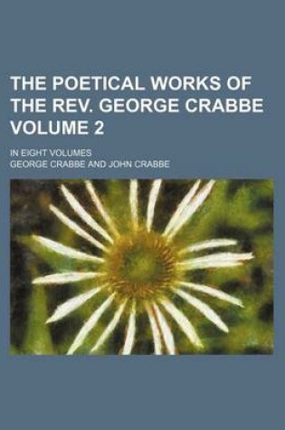 Cover of The Poetical Works of the REV. George Crabbe Volume 2; In Eight Volumes