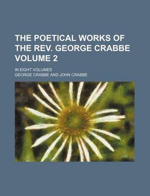 Book cover for The Poetical Works of the REV. George Crabbe Volume 2; In Eight Volumes