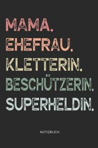 Cover of Mama. Ehefrau. Kletterin. Beschützerin. Superheldin. - Notizbuch