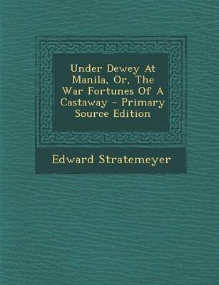 Book cover for Under Dewey at Manila, Or, the War Fortunes of a Castaway - Primary Source Edition