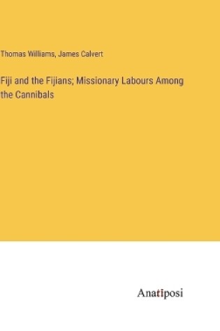 Cover of Fiji and the Fijians; Missionary Labours Among the Cannibals