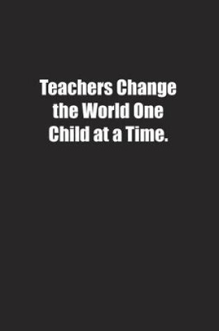 Cover of Teachers Change the World One Child at a Time.