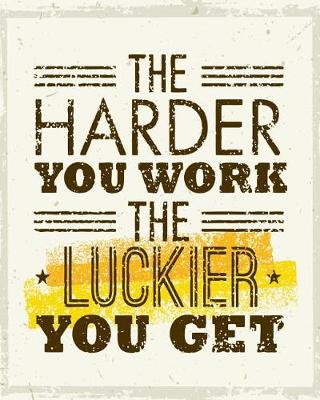 Book cover for The Harder You Work The Luckier You Get, Notebook