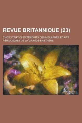 Cover of Revue Britannique; Choix D'Articles Traduits Des Meilleurs Ecrits Periodiques de La Grande-Bretagne (23 )