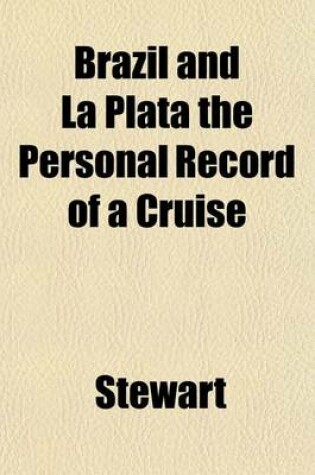 Cover of Brazil and La Plata the Personal Record of a Cruise