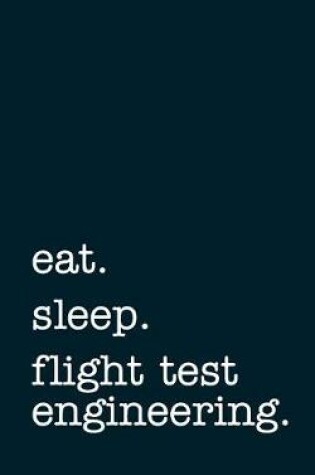 Cover of Eat. Sleep. Flight Test Engineering. - Lined Notebook