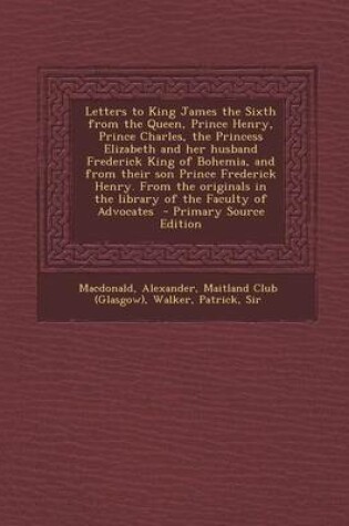 Cover of Letters to King James the Sixth from the Queen, Prince Henry, Prince Charles, the Princess Elizabeth and Her Husband Frederick King of Bohemia, and Fr