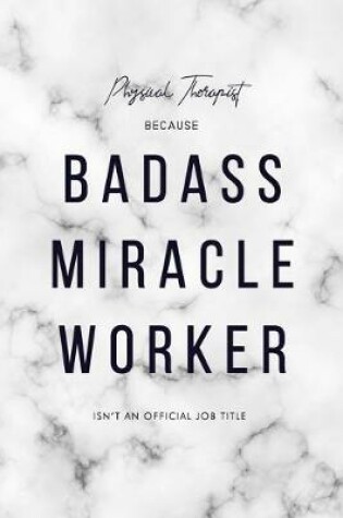 Cover of Physical Therapist Because Badass Miracle Worker Isn't an Official Job Title