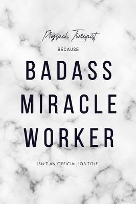 Book cover for Physical Therapist Because Badass Miracle Worker Isn't an Official Job Title