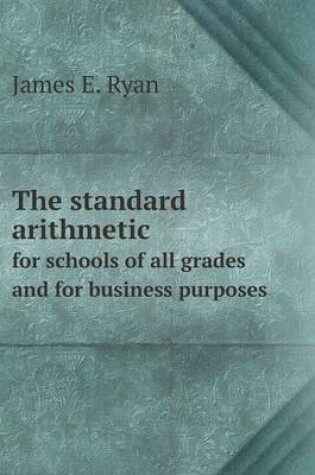 Cover of The standard arithmetic for schools of all grades and for business purposes